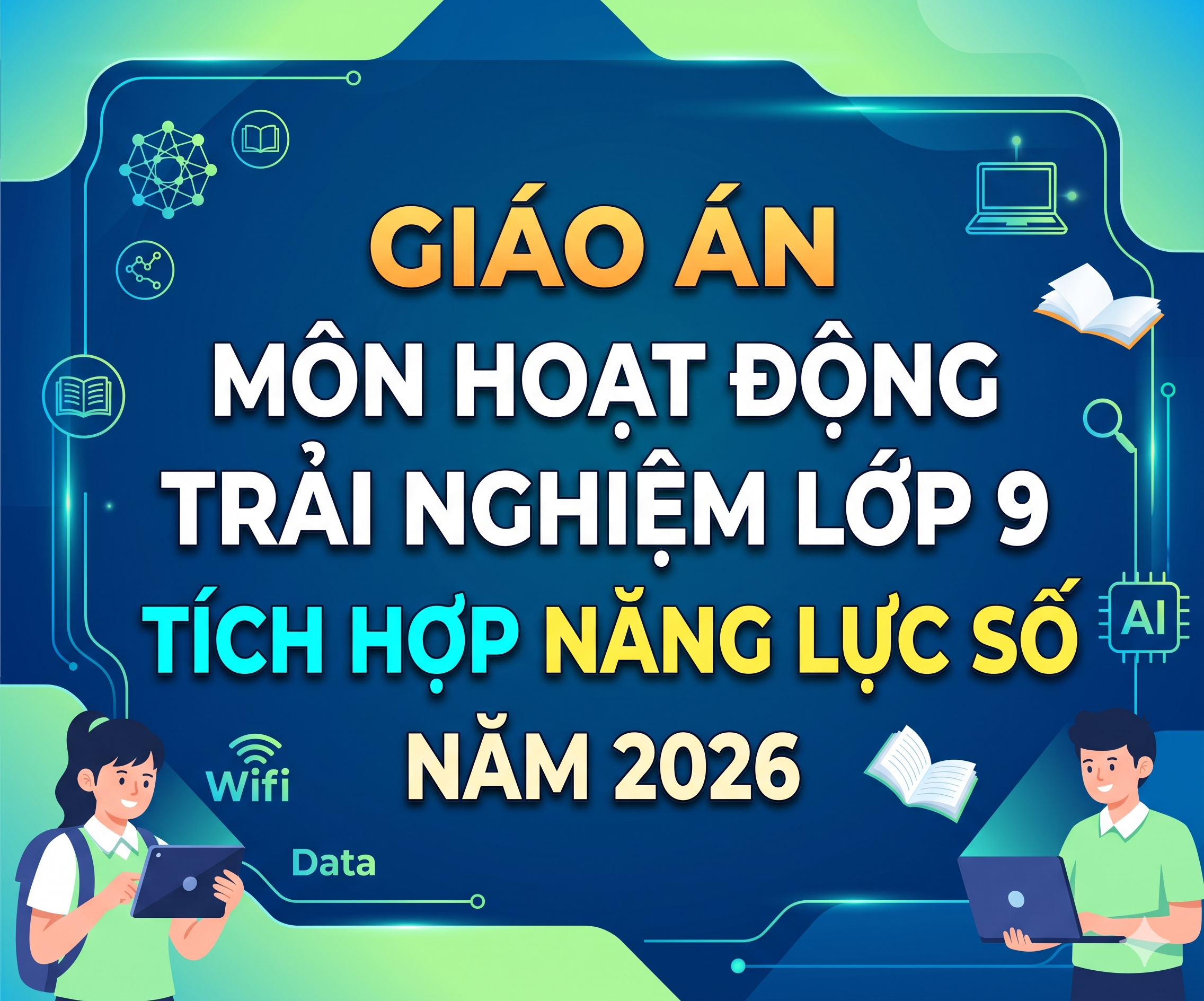 GIÁO ÁN MÔN HOẠT ĐỘNG TRẢI NGHIỆM LỚP 9 TÍCH HỢP NĂNG LỰC SỐ NĂM 2026